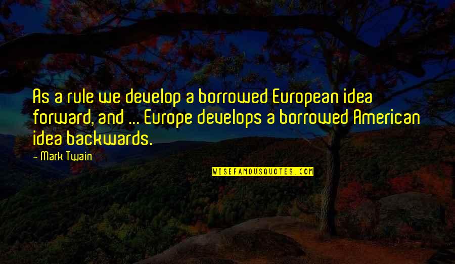 European Quotes By Mark Twain: As a rule we develop a borrowed European