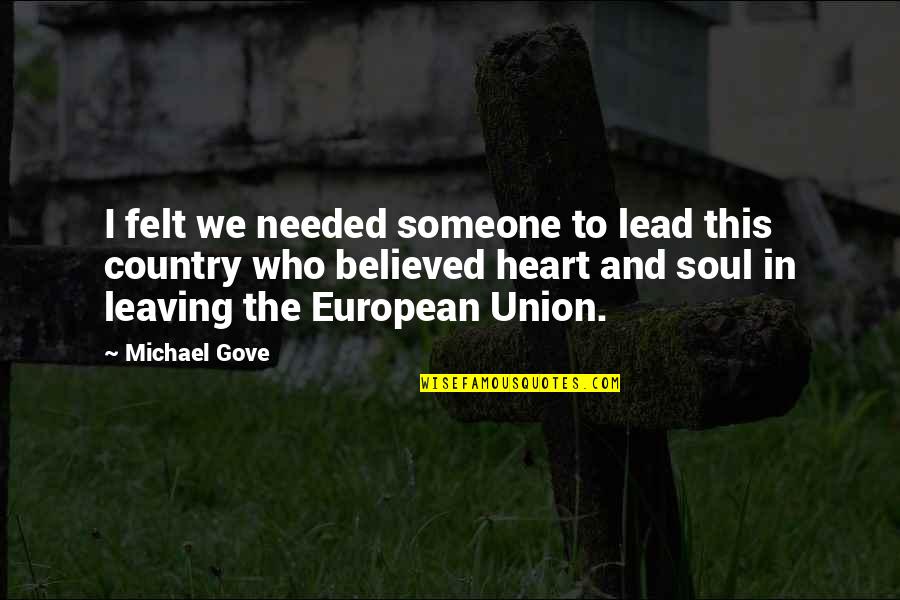 European Quotes By Michael Gove: I felt we needed someone to lead this