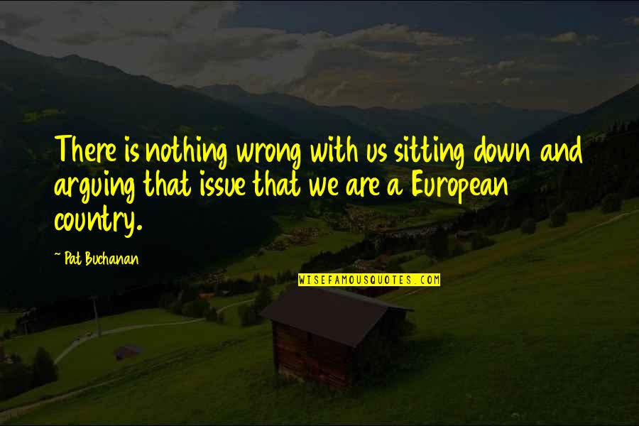 European Quotes By Pat Buchanan: There is nothing wrong with us sitting down