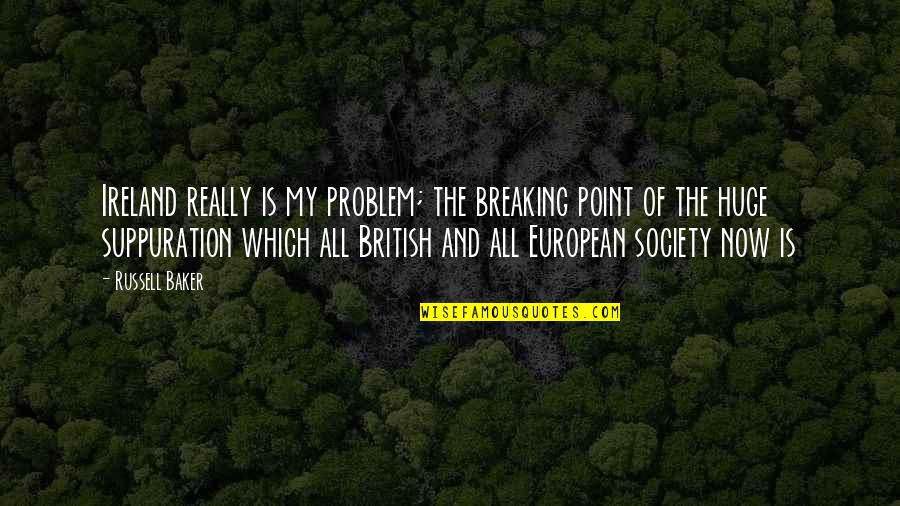 European Quotes By Russell Baker: Ireland really is my problem; the breaking point
