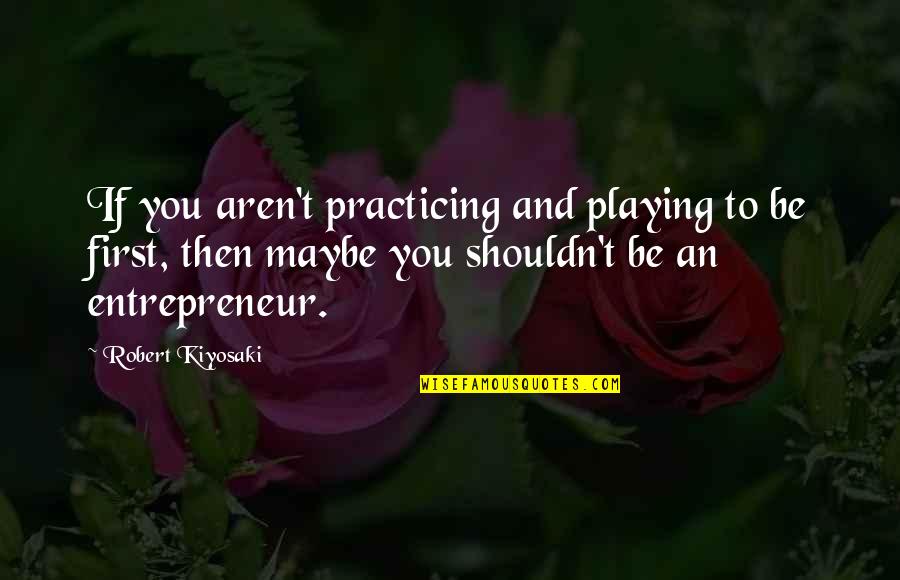 European Settler Quotes By Robert Kiyosaki: If you aren't practicing and playing to be