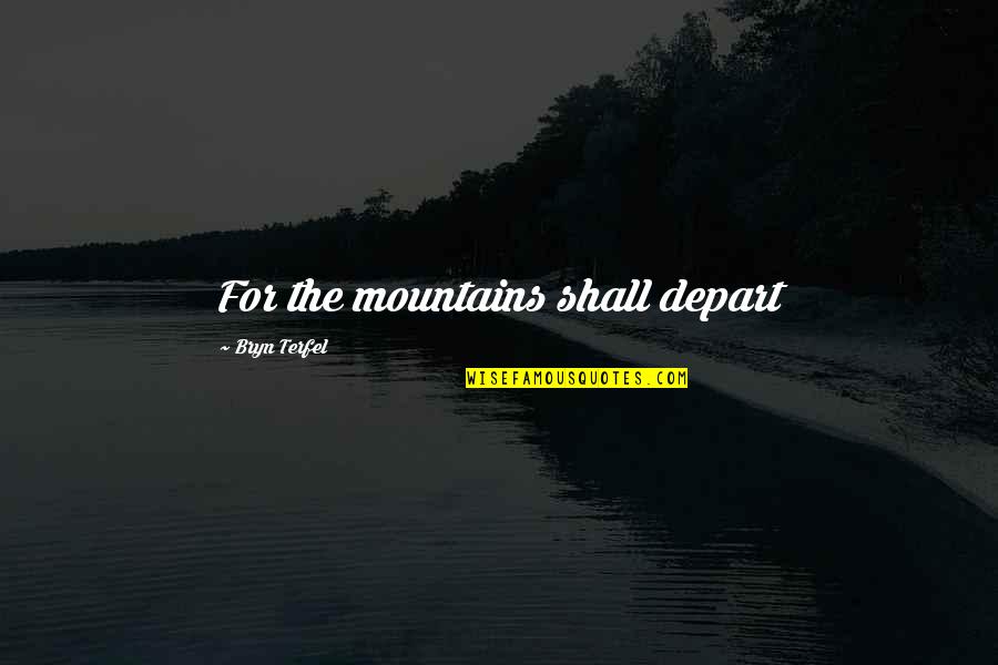 European Union Funny Quotes By Bryn Terfel: For the mountains shall depart European Union Funny Quotes By Bryn Terfel: For the mountains shall depart