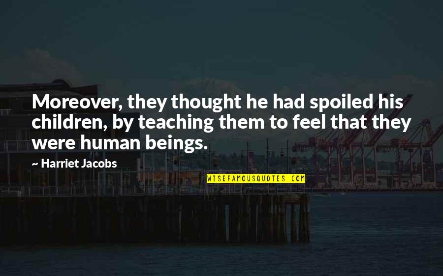 European Union Funny Quotes By Harriet Jacobs: Moreover, they thought he had spoiled his children,