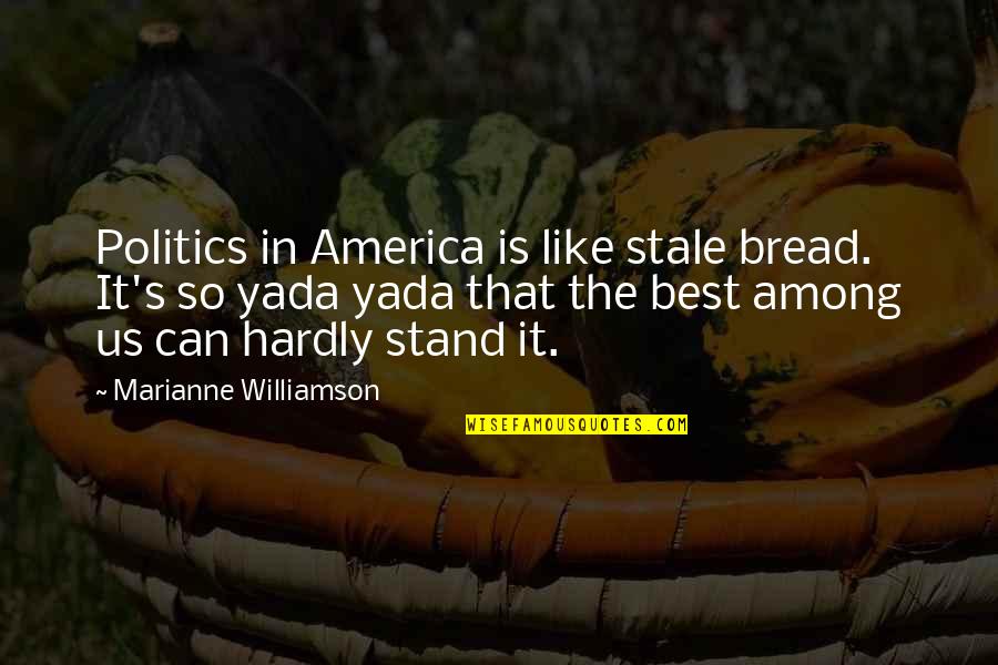European Union Funny Quotes By Marianne Williamson: Politics in America is like stale bread. It's