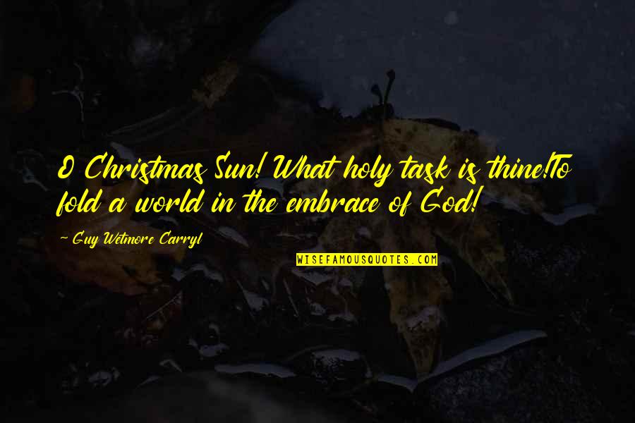 Europeanization Of The World Quotes By Guy Wetmore Carryl: O Christmas Sun! What holy task is thine!To Europeanization Of The World Quotes By Guy Wetmore Carryl: O Christmas Sun! What holy task is thine!To