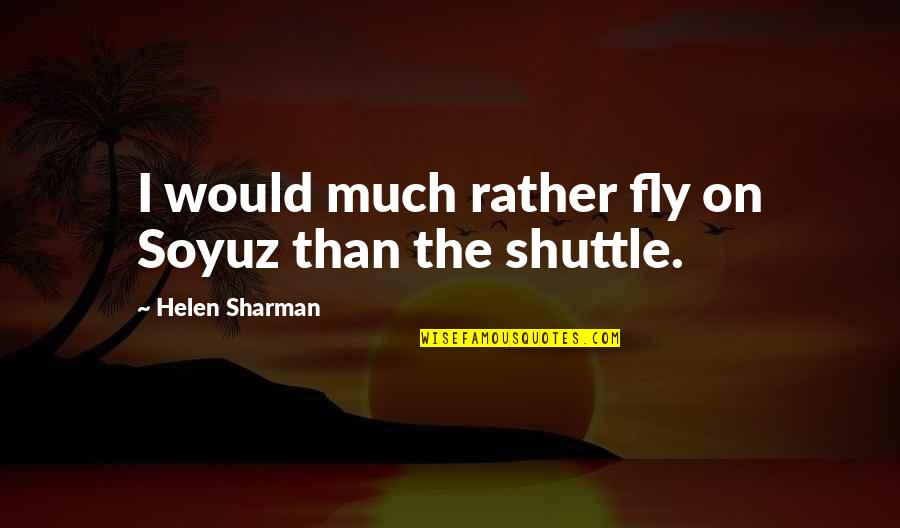 Europeanize Quotes By Helen Sharman: I would much rather fly on Soyuz than Europeanize Quotes By Helen Sharman: I would much rather fly on Soyuz than