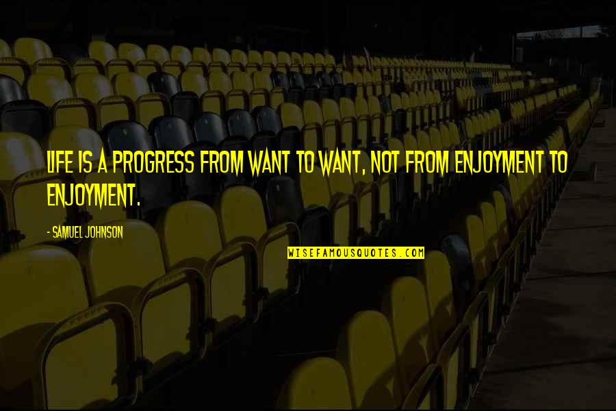 Europeanize Quotes By Samuel Johnson: Life is a progress from want to want,
