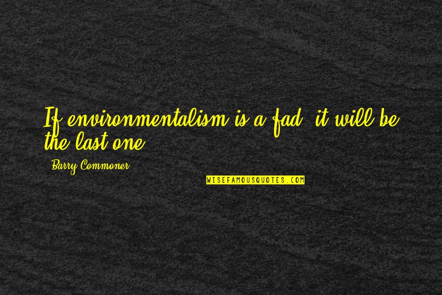 Europeanized Quotes By Barry Commoner: If environmentalism is a fad, it will be