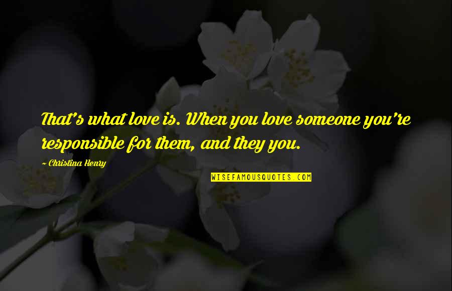 Europeanized Quotes By Christina Henry: That's what love is. When you love someone