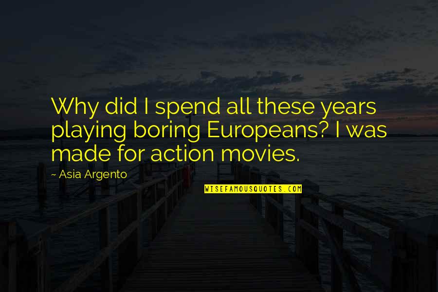 Europeans Quotes By Asia Argento: Why did I spend all these years playing