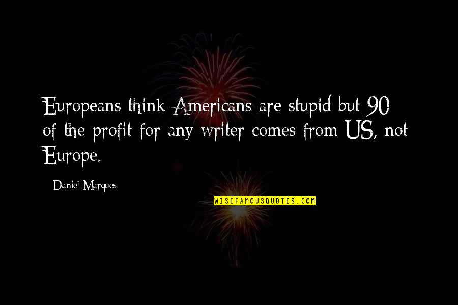 Europeans Quotes By Daniel Marques: Europeans think Americans are stupid but 90% of