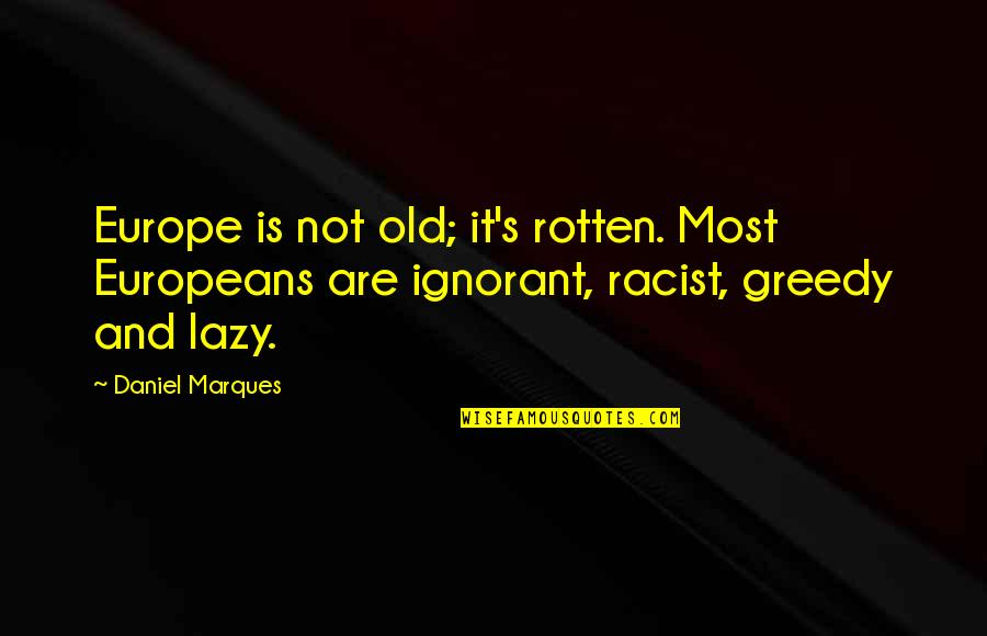 Europeans Quotes By Daniel Marques: Europe is not old; it's rotten. Most Europeans