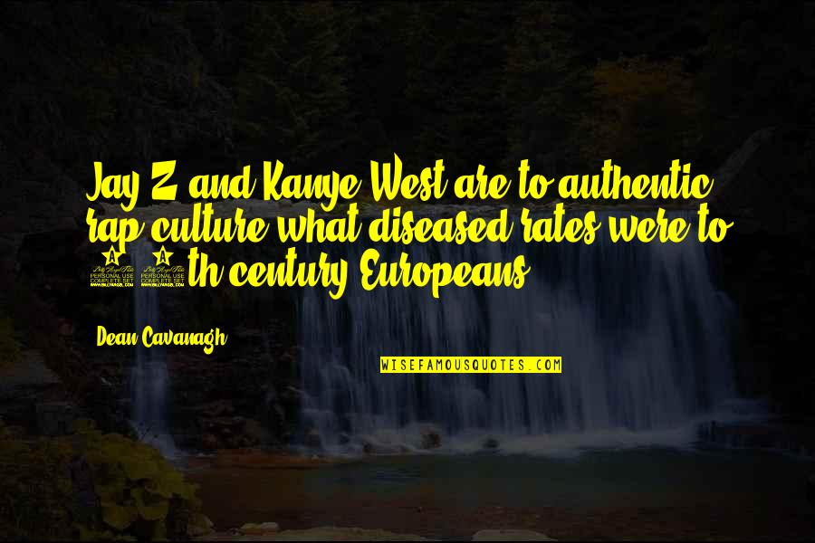 Europeans Quotes By Dean Cavanagh: Jay-Z and Kanye West are to authentic rap
