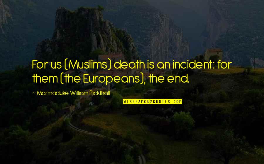Europeans Quotes By Marmaduke William Pickthall: For us (Muslims) death is an incident: for