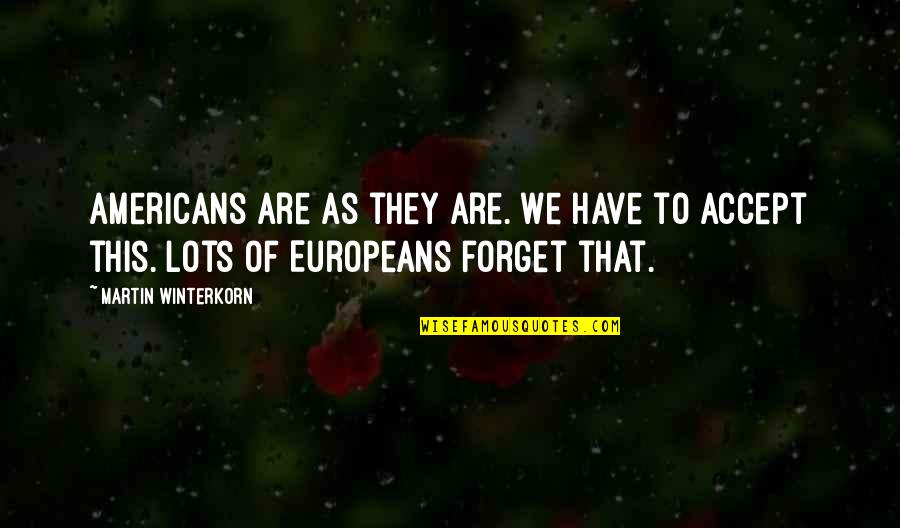 Europeans Quotes By Martin Winterkorn: Americans are as they are. We have to