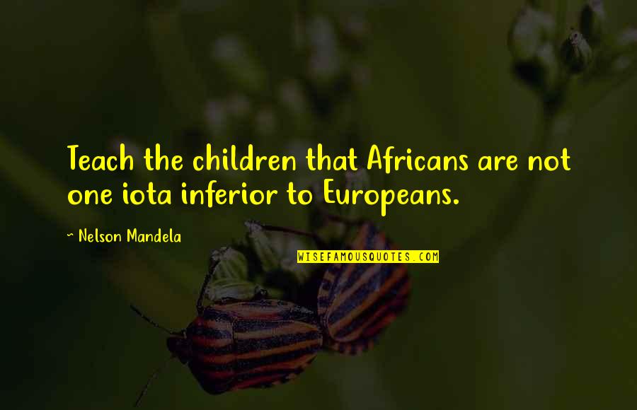 Europeans Quotes By Nelson Mandela: Teach the children that Africans are not one