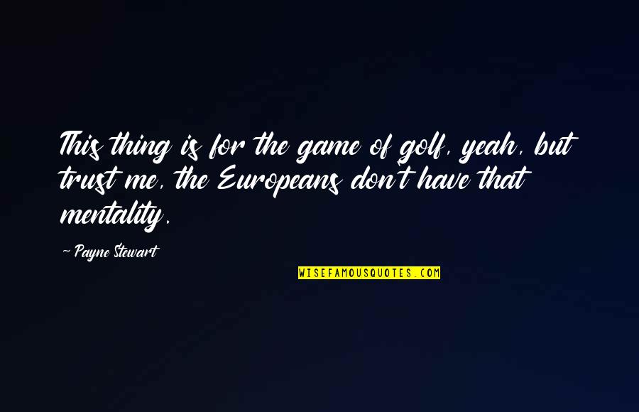Europeans Quotes By Payne Stewart: This thing is for the game of golf,