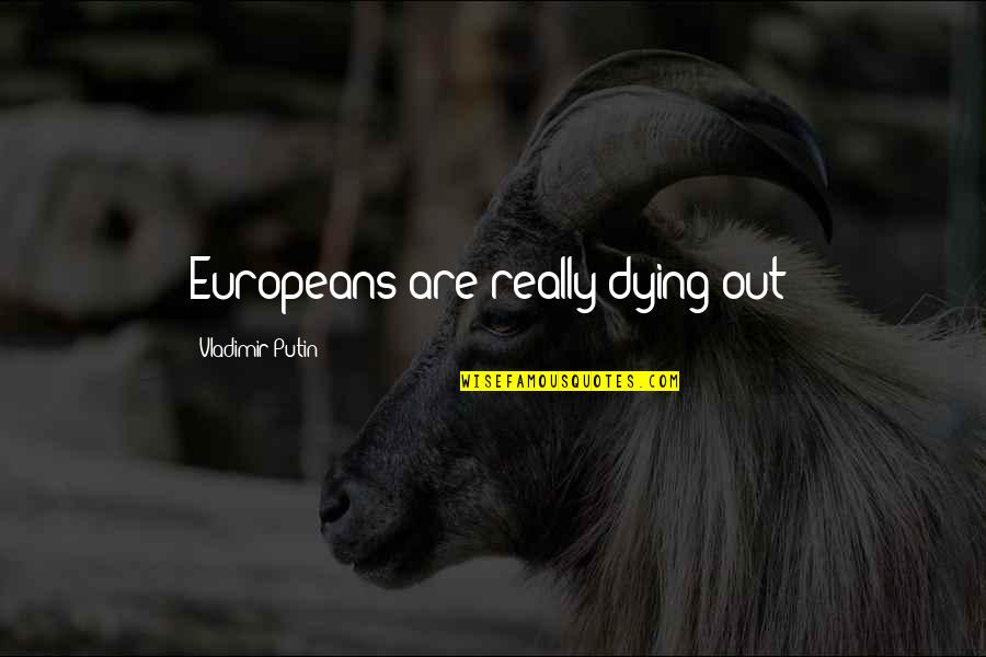 Europeans Quotes By Vladimir Putin: Europeans are really dying out!