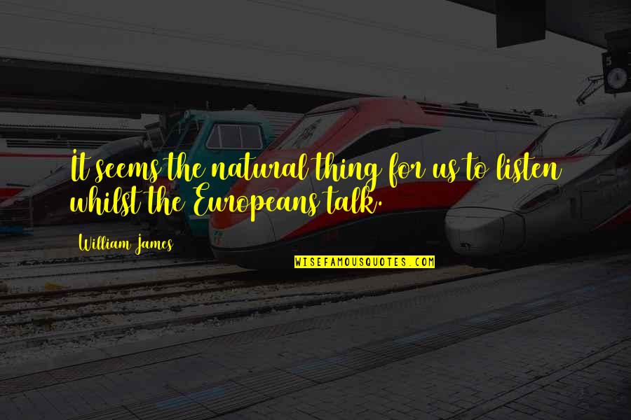 Europeans Quotes By William James: It seems the natural thing for us to