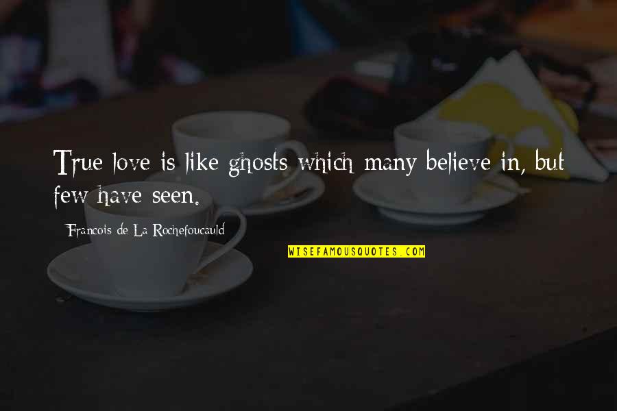 Europeia Seguros Quotes By Francois De La Rochefoucauld: True love is like ghosts which many believe