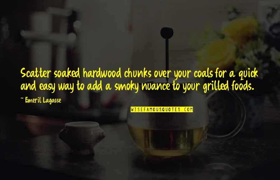 Europeiske Land Quotes By Emeril Lagasse: Scatter soaked hardwood chunks over your coals for