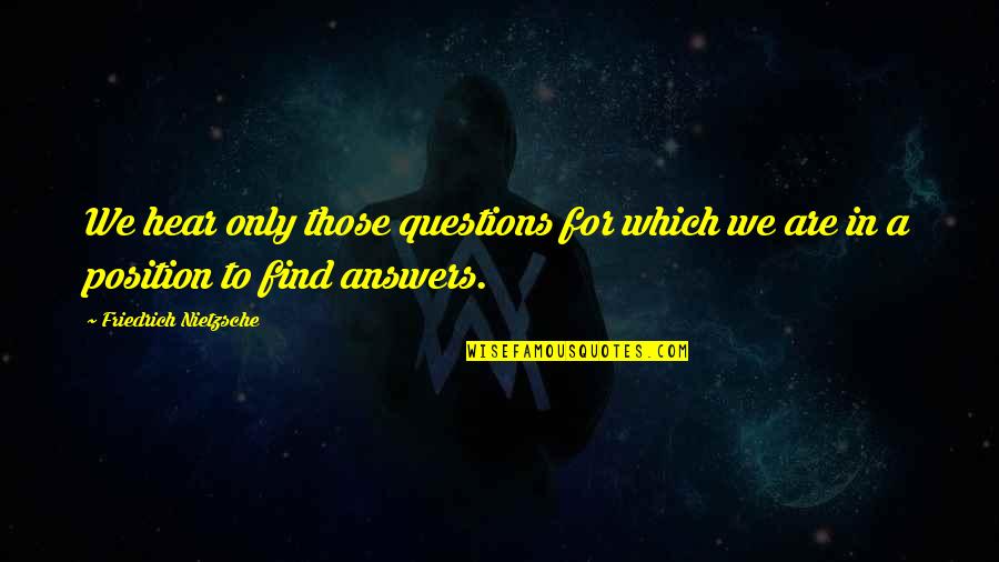 Europeiske Reiseforsikring Quotes By Friedrich Nietzsche: We hear only those questions for which we Europeiske Reiseforsikring Quotes By Friedrich Nietzsche: We hear only those questions for which we