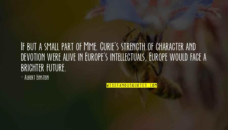 Europe's Quotes By Albert Einstein: If but a small part of Mme. Curie's