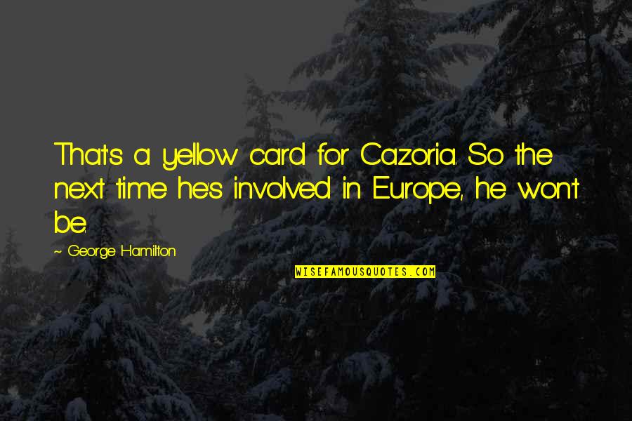 Europe's Quotes By George Hamilton: That's a yellow card for Cazoria. So the