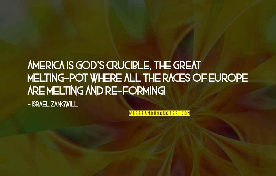 Europe's Quotes By Israel Zangwill: America is God's Crucible, the great Melting-Pot where