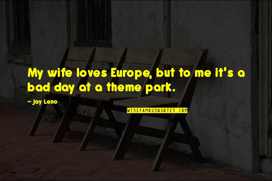 Europe's Quotes By Jay Leno: My wife loves Europe, but to me it's