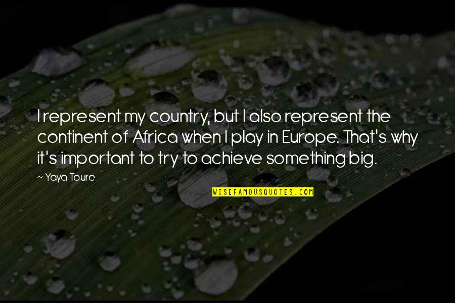 Europe's Quotes By Yaya Toure: I represent my country, but I also represent