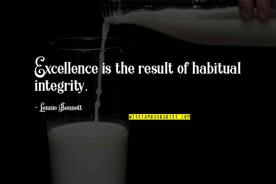 Europocentrism Quotes By Lennie Bennett: Excellence is the result of habitual integrity.