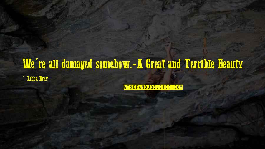 Euros Of Hollywood Quotes By Libba Bray: We're all damaged somehow.-A Great and Terrible Beauty