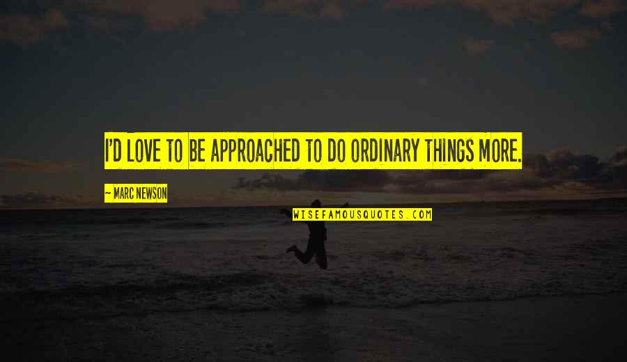 Eurosceptic Experimental Hip Quotes By Marc Newson: I'd love to be approached to do ordinary Eurosceptic Experimental Hip Quotes By Marc Newson: I'd love to be approached to do ordinary