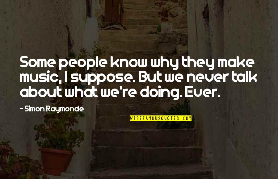 Eurosong Quotes By Simon Raymonde: Some people know why they make music, I