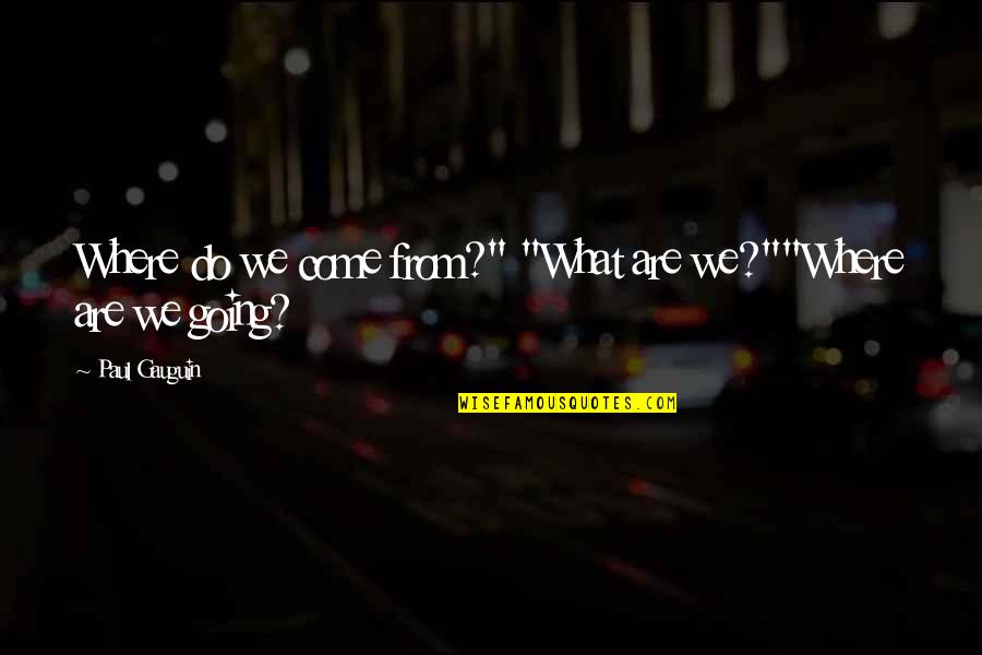 Euroworld Quotes By Paul Gauguin: Where do we come from?" "What are we?""Where Euroworld Quotes By Paul Gauguin: Where do we come from?" "What are we?""Where
