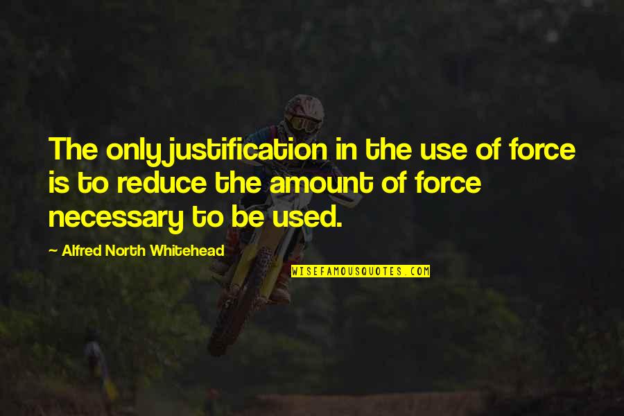 Eurydice Ruhl Quotes By Alfred North Whitehead: The only justification in the use of force