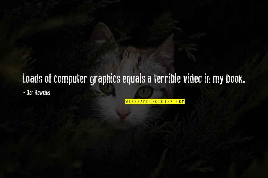 Eurydice Ruhl Quotes By Dan Hawkins: Loads of computer graphics equals a terrible video