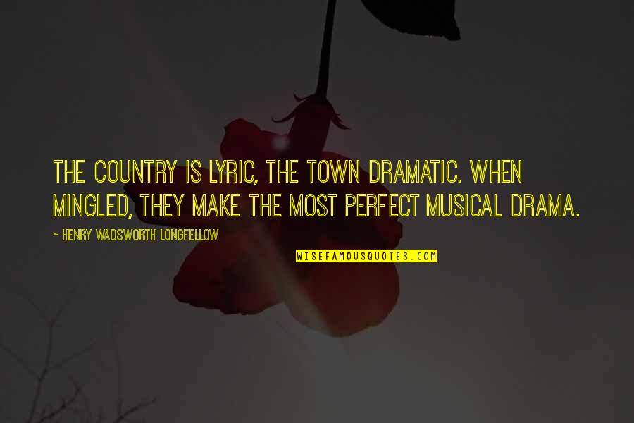 Eurydice Sarah Ruhl Quotes By Henry Wadsworth Longfellow: The country is lyric, the town dramatic. When