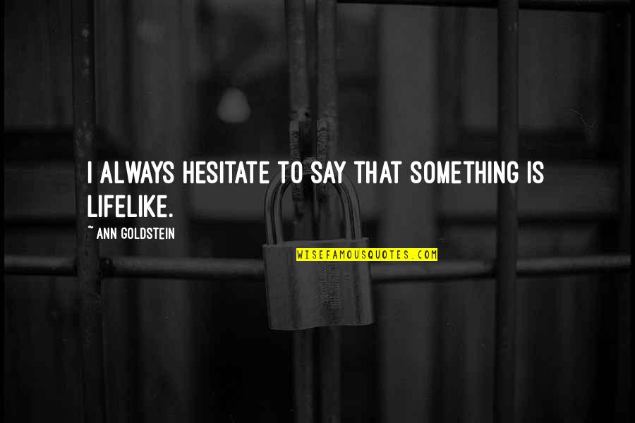 Eurydices Death Quotes By Ann Goldstein: I always hesitate to say that something is Eurydices Death Quotes By Ann Goldstein: I always hesitate to say that something is