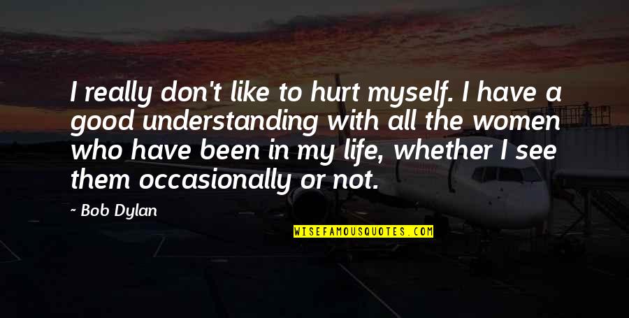 Eurydice's Quotes By Bob Dylan: I really don't like to hurt myself. I