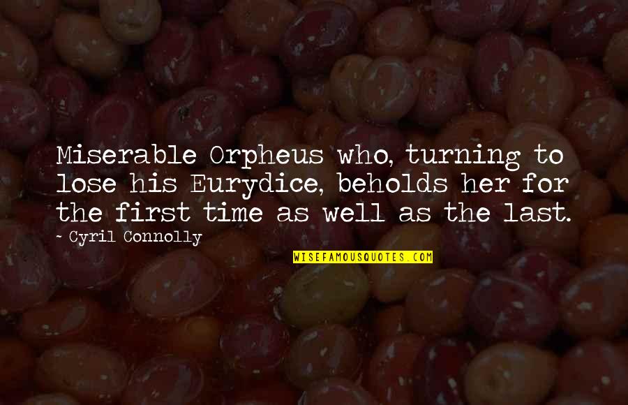 Eurydice's Quotes By Cyril Connolly: Miserable Orpheus who, turning to lose his Eurydice,