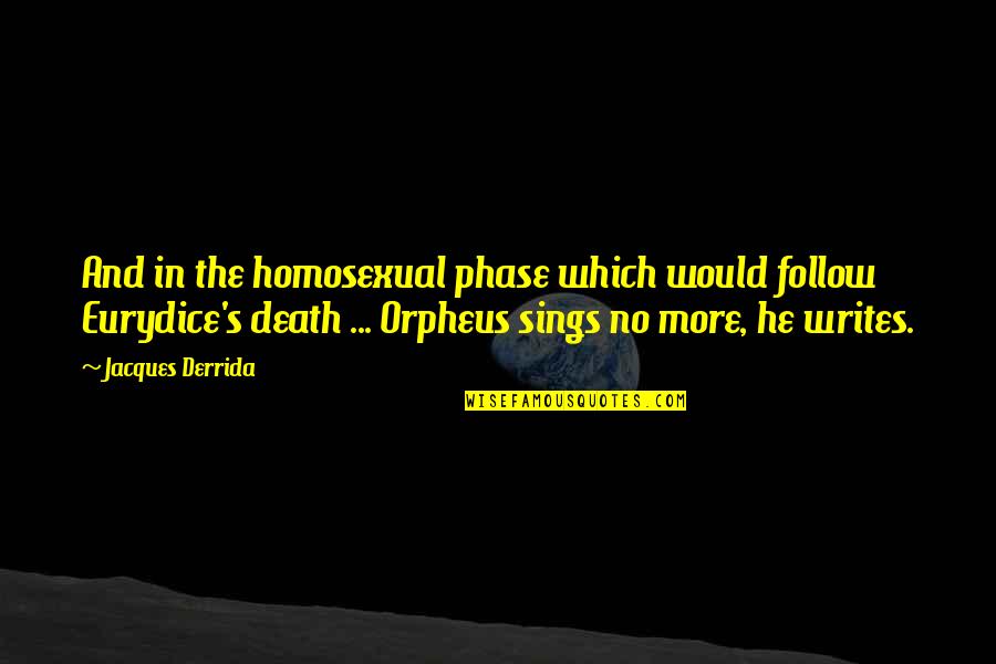 Eurydice's Quotes By Jacques Derrida: And in the homosexual phase which would follow