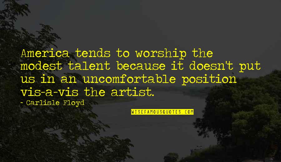 Eurydices Vaporescence Quotes By Carlisle Floyd: America tends to worship the modest talent because Eurydices Vaporescence Quotes By Carlisle Floyd: America tends to worship the modest talent because