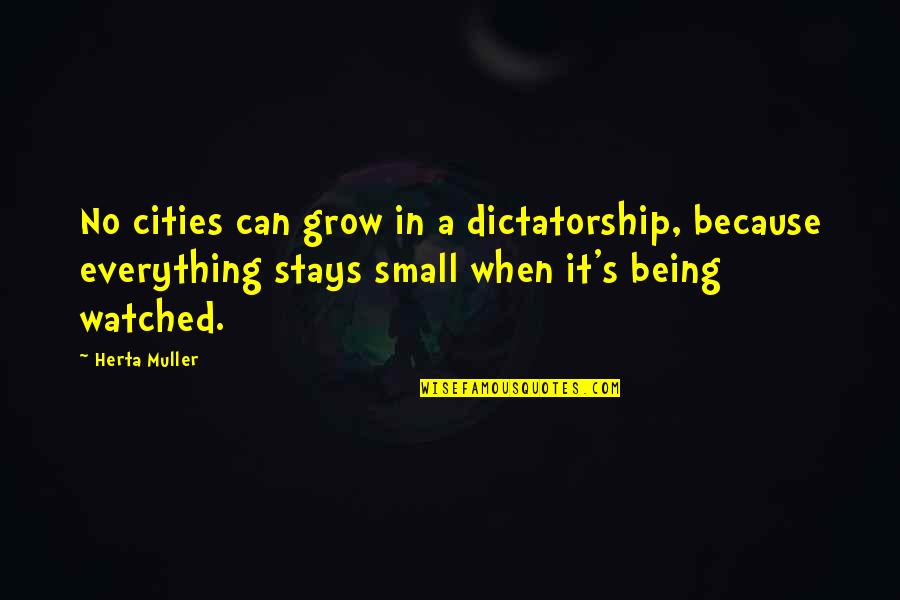 Eurydices Vaporescence Quotes By Herta Muller: No cities can grow in a dictatorship, because Eurydices Vaporescence Quotes By Herta Muller: No cities can grow in a dictatorship, because