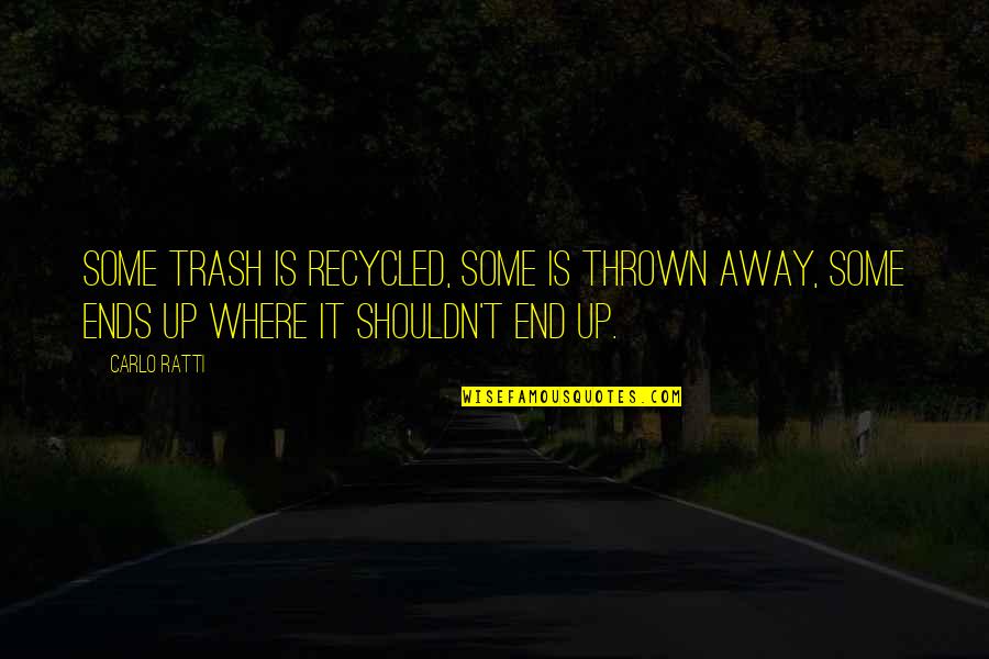 Eurynomus Quotes By Carlo Ratti: Some trash is recycled, some is thrown away,