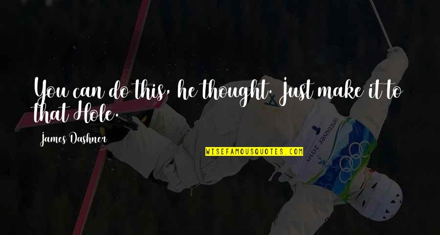 Euryphaean Quotes By James Dashner: You can do this, he thought. Just make Euryphaean Quotes By James Dashner: You can do this, he thought. Just make