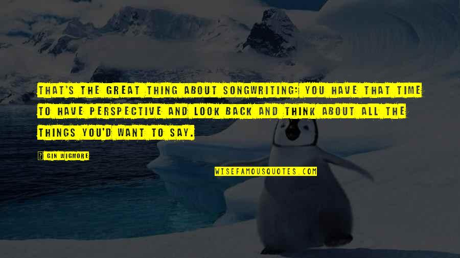 Eurystheus Mythology Quotes By Gin Wigmore: That's the great thing about songwriting: You have Eurystheus Mythology Quotes By Gin Wigmore: That's the great thing about songwriting: You have
