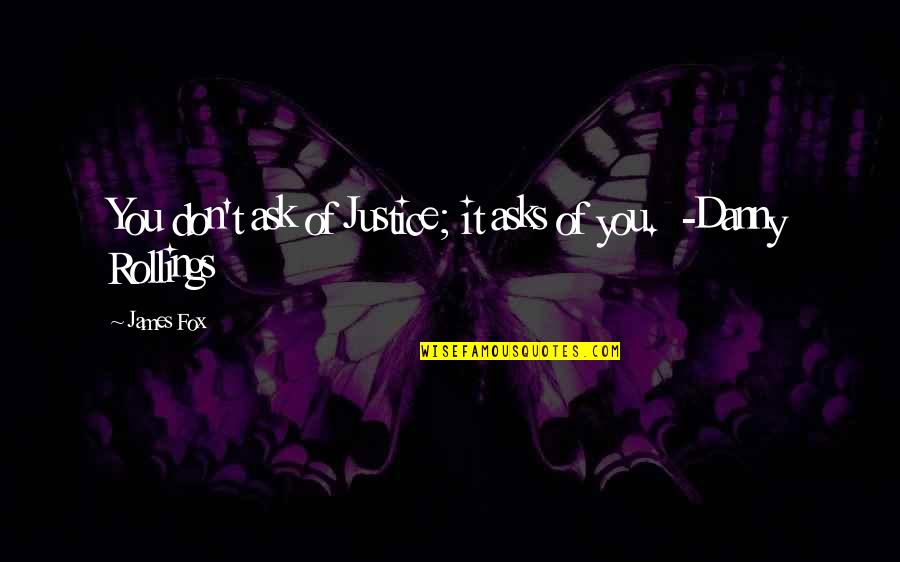 Eurythmy Yes Quotes By James Fox: You don't ask of Justice; it asks of