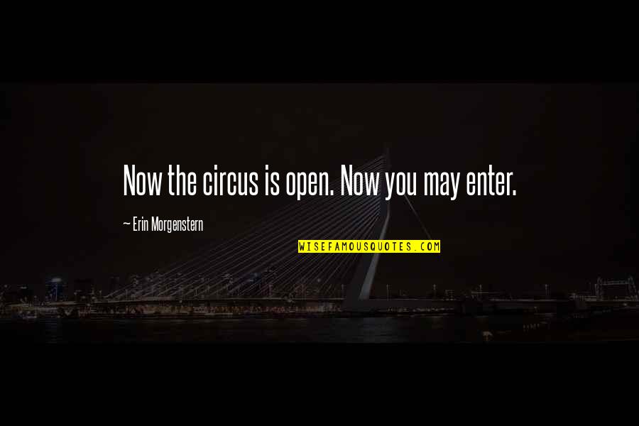 Eus Bio Quotes By Erin Morgenstern: Now the circus is open. Now you may Eus Bio Quotes By Erin Morgenstern: Now the circus is open. Now you may